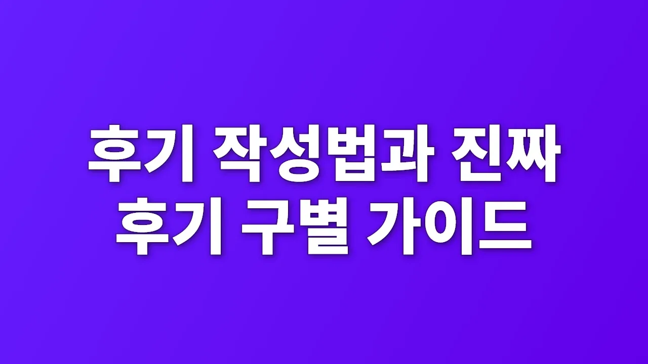 후기 작성법과 진짜 후기 구별 가이드